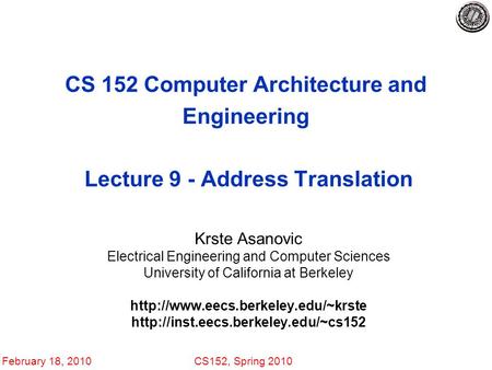 February 18, 2010CS152, Spring 2010 CS 152 Computer Architecture and Engineering Lecture 9 - Address Translation Krste Asanovic Electrical Engineering.