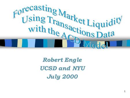 1 Robert Engle UCSD and NYU July 2000. 2 WHAT IS LIQUIDITY? n A market with low “transaction costs” including execution price, uncertainty and speed n.