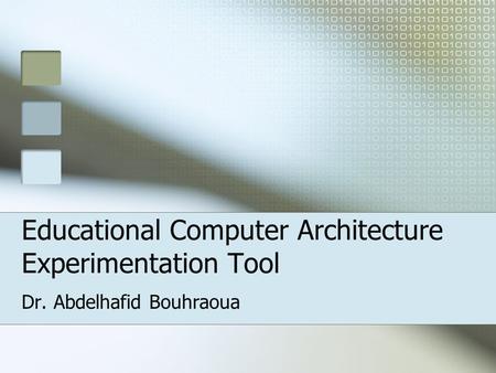 Educational Computer Architecture Experimentation Tool Dr. Abdelhafid Bouhraoua.