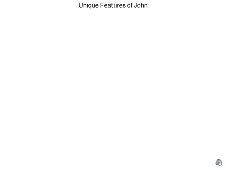 Unique Features of John. 1.The supplemental gospel.