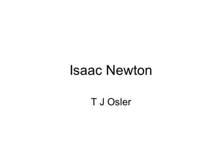 Isaac Newton T J Osler. Sir Isaac Newton, FRS December 1642 – 20 March 1727 was an English physicist, mathematician, astronomer, natural philosopher,