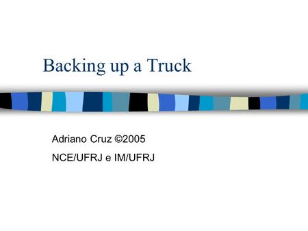 Backing up a Truck Adriano Cruz ©2005 NCE/UFRJ e IM/UFRJ.