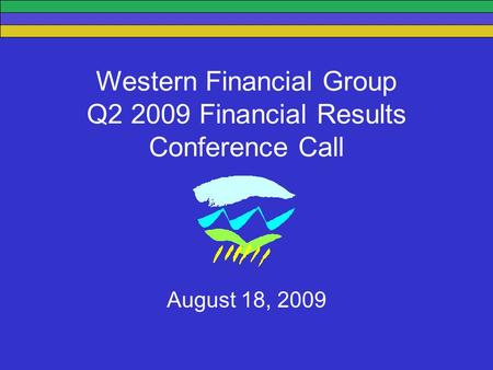 Western Financial Group Q2 2009 Financial Results Conference Call August 18, 2009.