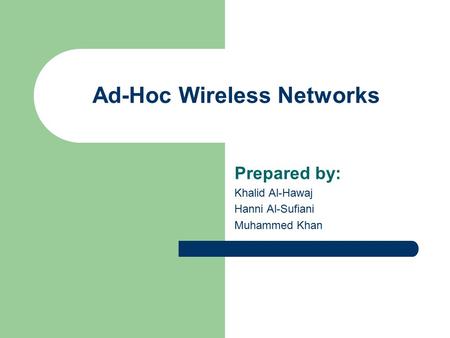 Ad-Hoc Wireless Networks Prepared by: Khalid Al-Hawaj Hanni Al-Sufiani Muhammed Khan.