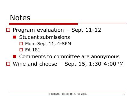 D Goforth - COSC 4117, fall 20061 Notes  Program evaluation – Sept 11-12 Student submissions  Mon. Sept 11, 4-5PM  FA 181 Comments to committee are.