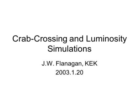 Crab-Crossing and Luminosity Simulations J.W. Flanagan, KEK 2003.1.20.