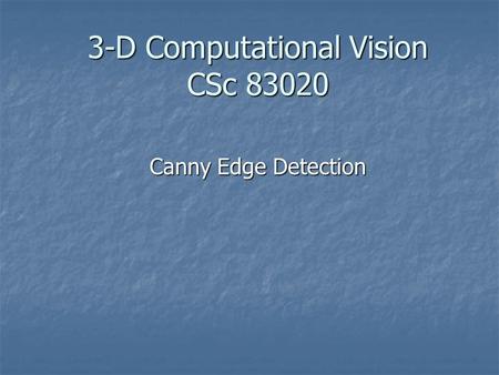 3-D Computational Vision CSc 83020 Canny Edge Detection.