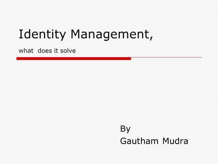 Identity Management, what does it solve By Gautham Mudra.