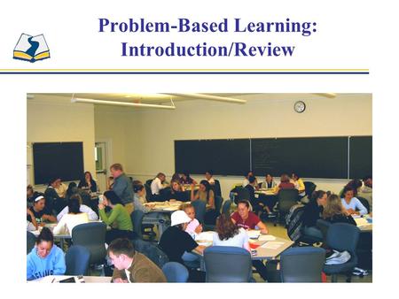 Problem-Based Learning: Introduction/Review. Characteristics Needed in College Graduates High level of communication skills Ability to define problems,