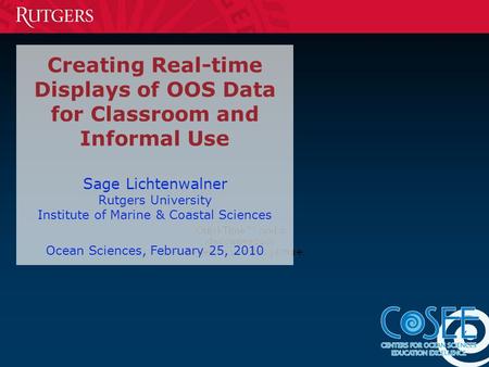 Creating Real-time Displays of OOS Data for Classroom and Informal Use Sage Lichtenwalner Rutgers University Institute of Marine & Coastal Sciences Ocean.