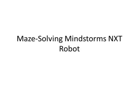Maze-Solving Mindstorms NXT Robot. Our Mission Investigate the capabilities of the NXT robot Explore development options Build something interesting!