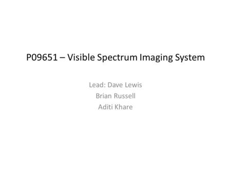 P09651 – Visible Spectrum Imaging System Lead: Dave Lewis Brian Russell Aditi Khare.