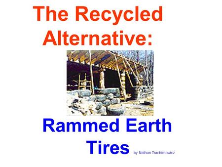 The Recycled Alternative: Rammed Earth Tires by Nathan Trachimowicz.