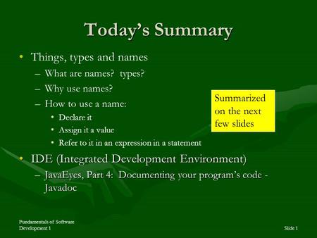Fundamentals of Software Development 1Slide 1 Today’s Summary Things, types and names – –What are names? types? – –Why use names? – –How to use a name: