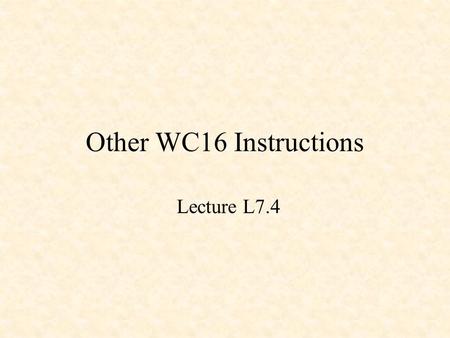 Other WC16 Instructions Lecture L7.4. OpcodeNameFunctionNumber of Clock Cycles Fetch the byte at address T in RAM and load it into T1 Fetch.