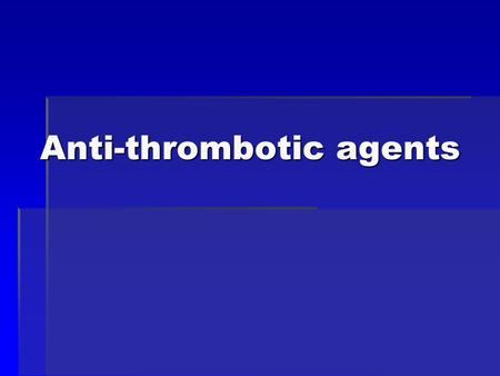 Anti-thrombotic agents. New and Emerging Anticoagulants  Anti – Xa : direct  Rivaroxaban (oral)  Apixaban (oral)  Betrixiban (oral)  Edoxaban (oral)