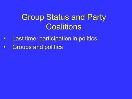 Group Status and Party Coalitions Last time: participation in politics Groups and politics.
