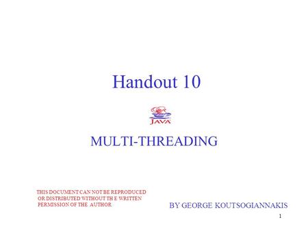 1 Handout 10 MULTI-THREADING BY GEORGE KOUTSOGIANNAKIS THIS DOCUMENT CAN NOT BE REPRODUCED OR DISTRIBUTED WITHOUT TH E WRITTEN PERMISSION OF THE AUTHOR.