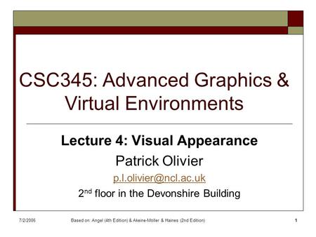 7/2/2006Based on: Angel (4th Edition) & Akeine-Möller & Haines (2nd Edition)1 CSC345: Advanced Graphics & Virtual Environments Lecture 4: Visual Appearance.