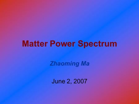 Matter Power Spectrum Zhaoming Ma June 2, 2007. Linear v.s. Nonlinear P(k) Theory: linear Data: nonlinear Simulation Higher order pert. theory? OR Tegmark.