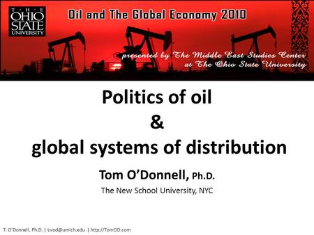 T. O’Donnell, Ph.D. | |  Politics of oil & global systems of distribution Tom O’Donnell, Ph.D. The New School University,