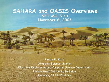 1 SAHARA and OASIS Overviews NTT MCL Visit November 6, 2003 Randy H. Katz Computer Science Division Electrical Engineering and Computer Science Department.