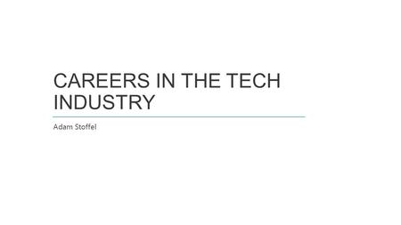 CAREERS IN THE TECH INDUSTRY Adam Stoffel. CAREERS IN THE TECH INDUSTRY WHO I AM Adam Stoffel Application Development Consultant Microsoft Public Sector.