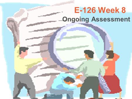 Week 8 E-126 Week 8 Ongoing Assessment. Week 8 Goals for This week  Understand the characteristics of ongoing assessment in the TfU framework  Understand.
