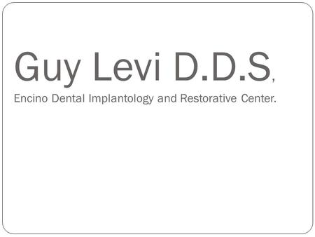 Guy Levi D.D.S, Encino Dental Implantology and Restorative Center.