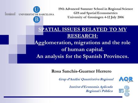 SPATIAL ISSUES RELATED TO MY RESEARCH: Agglomeration, migrations and the role of human capital. An analysis for the Spanish Provinces. Rosa Sanchis-Guarner.