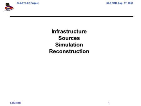 GLAST LAT ProjectSAS PDR, Aug. 17, 2001 T. Burnett1 Infrastructure Sources Simulation Reconstruction.