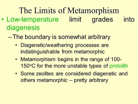 The Limits of Metamorphism Low-temperature limit grades into diagenesis –The boundary is somewhat arbitrary Diagenetic/weathering processes are indistinguishable.