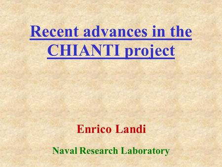 Recent advances in the CHIANTI project Enrico Landi Naval Research Laboratory.