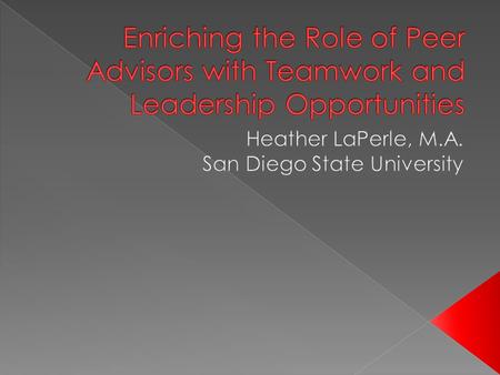  Heather LaPerle › Undergraduate & Graduate Degree from SDSU › 5 Years of Professional Academic Advising Experience › 3 Years of Student Management Experience.