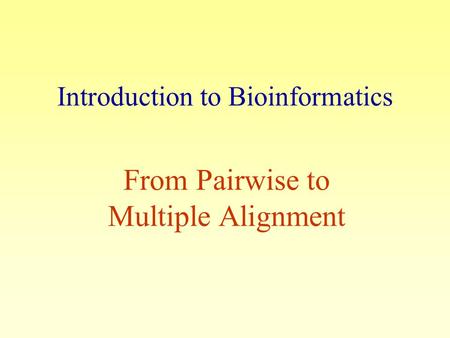 Introduction to Bioinformatics From Pairwise to Multiple Alignment.