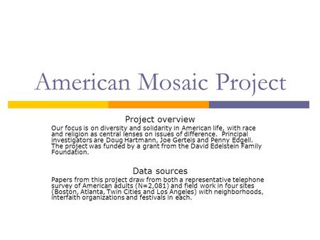 American Mosaic Project Project overview Our focus is on diversity and solidarity in American life, with race and religion as central lenses on issues.