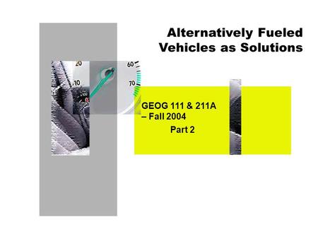 Alternatively Fueled Vehicles as Solutions GEOG 111 & 211A – Fall 2004 Part 2.