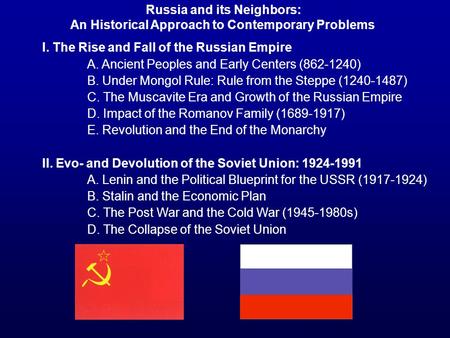 I. The Rise and Fall of the Russian Empire A. Ancient Peoples and Early Centers (862-1240) B. Under Mongol Rule: Rule from the Steppe (1240-1487) C. The.