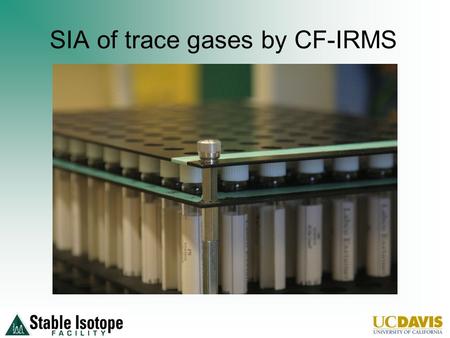 SIA of trace gases by CF-IRMS. Sample Types CO 2, N 2 O, N 2, CH 4 ; other gases by arrangement Atmospheric, soil, breath, and dissolved gases Natural.