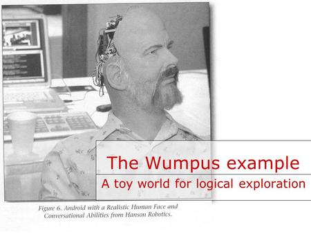 A toy world for logical exploration The Wumpus example.