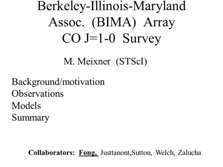 Berkeley-Illinois-Maryland Assoc. (BIMA) Array CO J=1-0 Survey M. Meixner (STScI) Collaborators: Fong, Justtanont,Sutton, Welch, Zalucha Background/motivation.