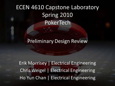 ECEN 4610 Capstone Laboratory Spring 2010 PokerTech Erik Morrisey | Electrical Engineering Chris Weigel | Electrical Engineering Ho Yun Chan | Electrical.