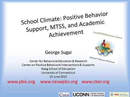 School Climate: Positive Behavior Support, MTSS, and Academic Achievement George Sugai Center for Behavioral Education & Research Center on Positive Behavioral.