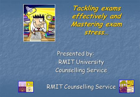 1 Tackling exams effectively and Mastering exam stress… Presented by: Presented by: RMIT University Counselling Service RMIT Counselling Service.