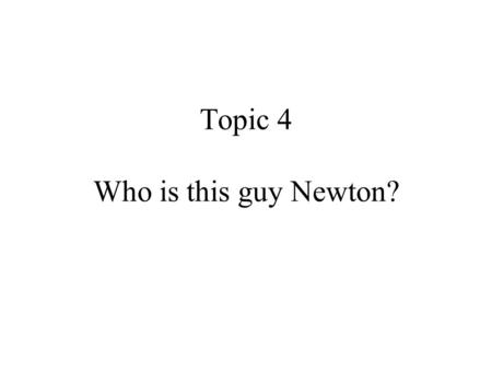 Topic 4 Who is this guy Newton?. Isaac Newton Aristotle BC 384-322.