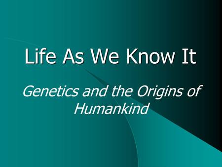 Life As We Know It Genetics and the Origins of Humankind.