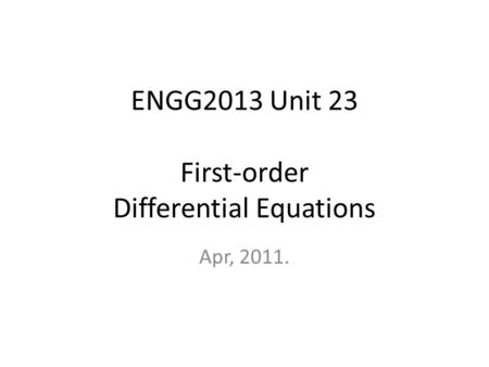 ENGG2013 Unit 23 First-order Differential Equations Apr, 2011.