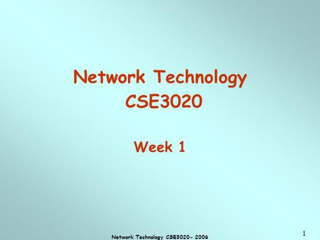 Network Technology CSE3020- 2006 1 Network Technology CSE3020 Week 1.