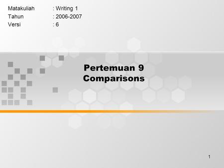 1 Pertemuan 9 Comparisons Matakuliah: Writing 1 Tahun: 2006-2007 Versi: 6.
