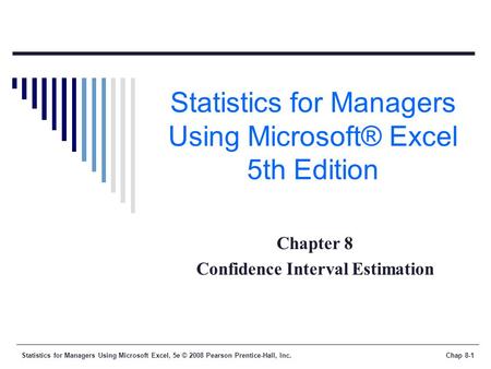 Statistics for Managers Using Microsoft Excel, 5e © 2008 Pearson Prentice-Hall, Inc.Chap 8-1 Statistics for Managers Using Microsoft® Excel 5th Edition.